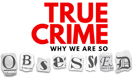 True Crime Why We Are So Obsessed